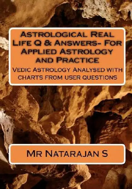 Astrological Real Life Q & Answers- For Applied Astrology and Practice: Vedic Astrology Analysed with charts from user questions by Natarajan S