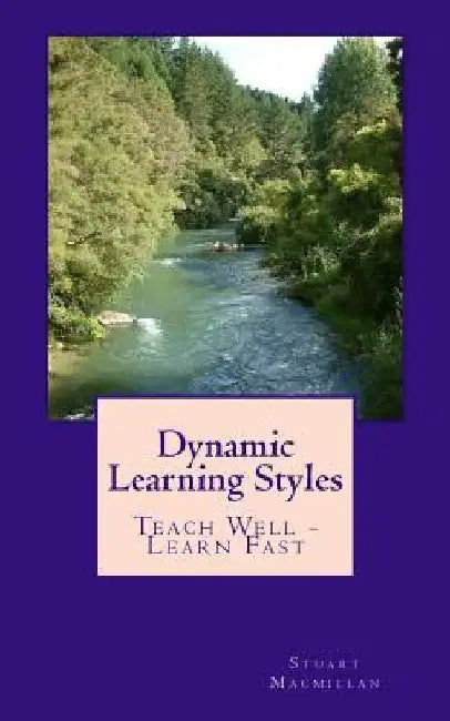 Dynamic Learning Styles: Teach Well - Learn Fast by Stuart MacMillan