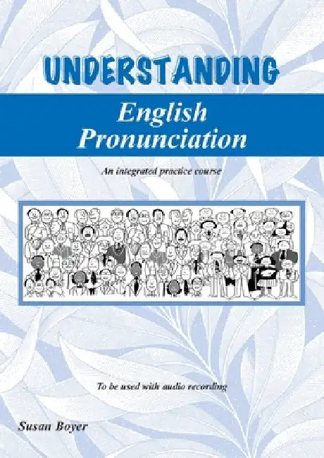 Understanding English Pronunciation - Student Book: An intergrated practice course by Susan E. Boyer