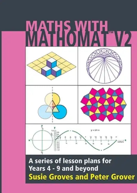 Maths with Mathomat: A Series of Lesson Plans for Years 4 to 9 and Beyond by Susie Groves