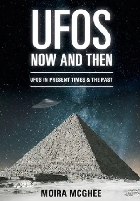 UFOs Now and Then: UFO and alien encounters from both the present time and in the past by Moira McGhee