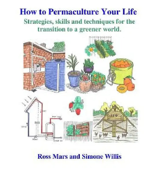 How to Permaculture Your Life: Strategies, skills and techniques for the transition to a greener world by Simone Willis