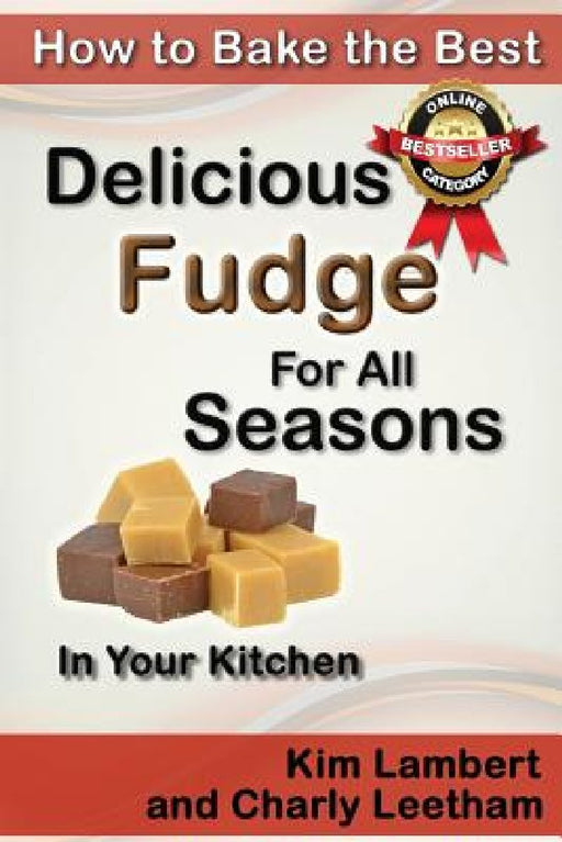 How to Bake the Best Delicious Fudge For All Seasons - In Your Kitchen by Charly Leetham