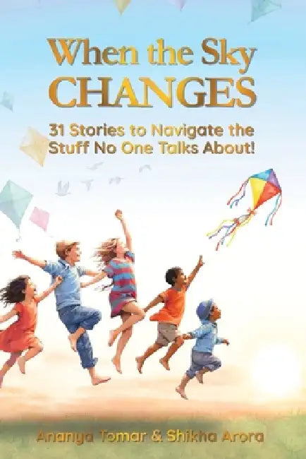 When the Sky Changes: 31 Stories to Navigate the Stuff No One Talks About! by Ananya Tomar, Shikha Arora, Prateek Srivastava
