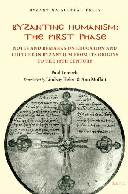 Byzantine Humanism: The First Phase: Notes and Remarks on Education and Culture in Byzantium from Its Origins to the 10th Century by Helen Lindsay, Helen Lindsay, Ann Moffatt