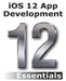 iOS 12 App Development Essentials: Learn to Develop iOS 12 Apps with Xcode 10 and Swift 4 by Neil Smyth
