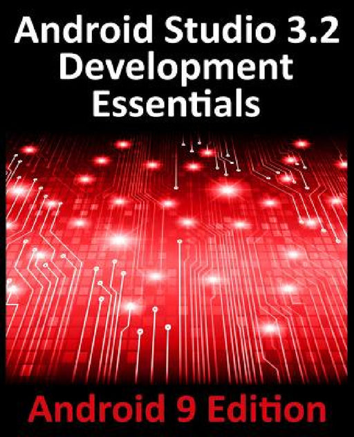 Android Studio 3.2 Development Essentials - Android 9 Edition: Developing Android 9 Apps Using Android Studio 3.2, Java and Android Jetpack by Neil Smyth