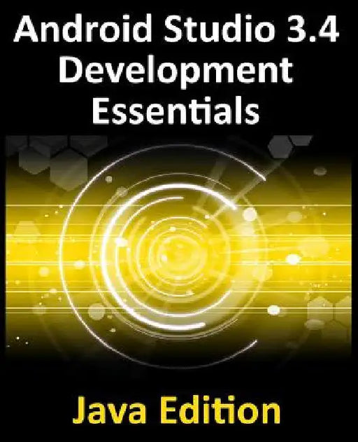 Android Studio 3.4 Development Essentials - Java Edition: Developing Android 9 Apps Using Android Studio 3.4, Java and Android Jetpack by Neil Smyth