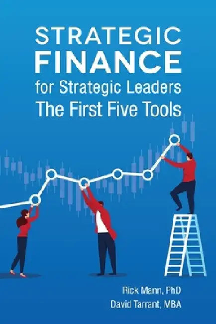Strategic Finance for Strategic Leaders: The First Five Tools by David Tarrant