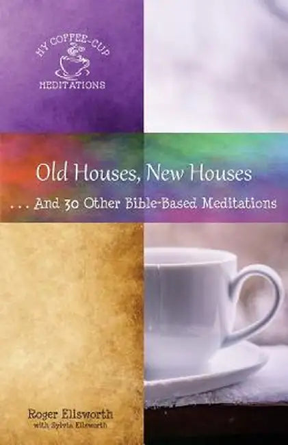 Old Houses, New Houses: ... and 30 Other Bible-Based Meditations by Roger Ellsworth