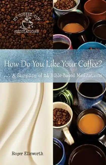 How Do You Like Your Coffee?: ... a Sampling of 14 Bible-Based Meditations by Roger Ellsworth