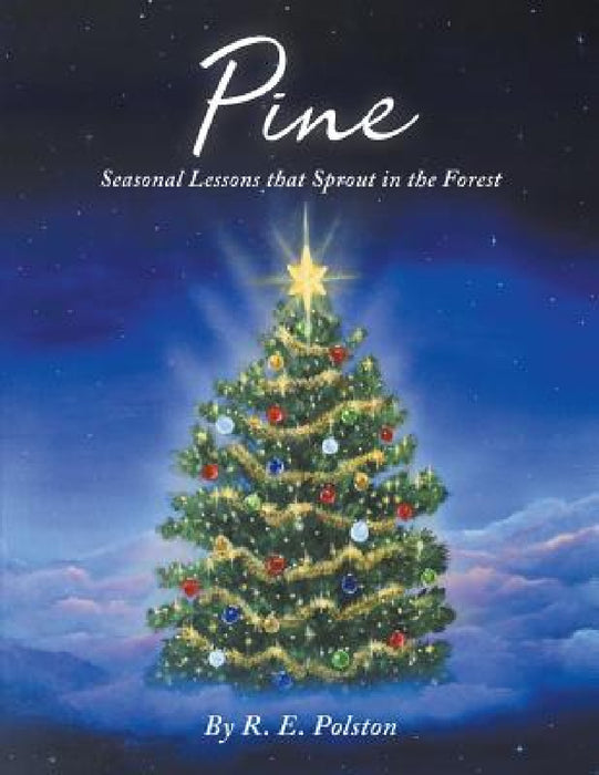 Pine: Seasonal Lessons that Sprout in the Forest by R. E. Polston
