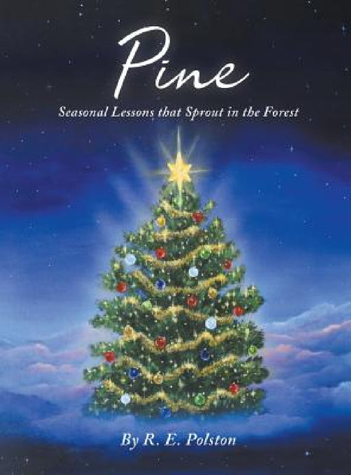 Pine: Seasonal Lessons that Sprout in the Forest by R. E. Polston
