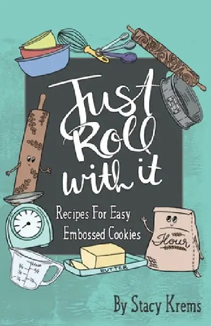 Just Roll with It; Recipes for Easy Embossed Cookies by Stacy Krems