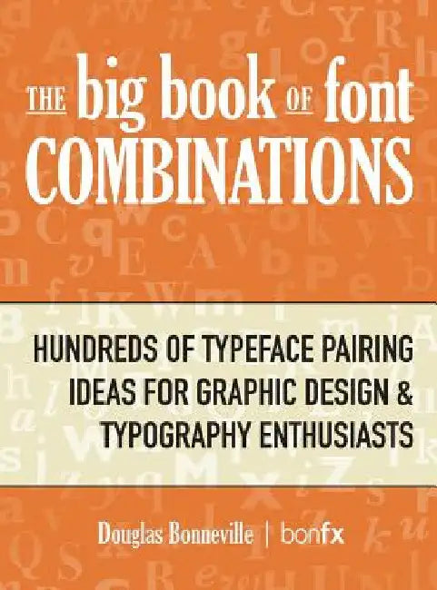 The Big Book of Font Combinations: Hundreds of Typeface Pairing Ideas for Graphic Design & Typography Enthusiasts by Douglas N. Bonneville