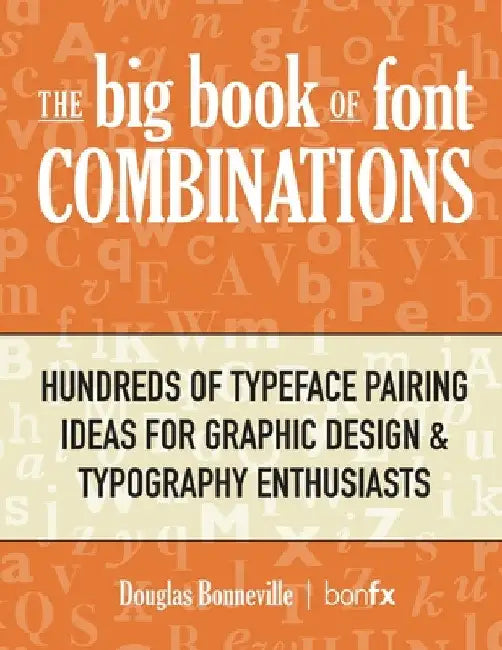The Big Book of Font Combinations: Hundreds of Typeface Pairing Ideas for Graphic Design & Typography Enthusiasts by Douglas N. Bonneville