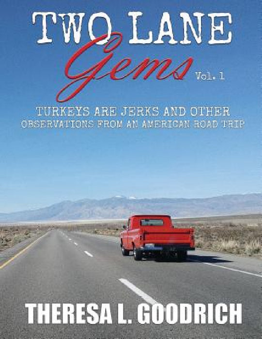 Two Lane Gems, Vol. 1: Turkeys are Jerks and Other Observations from an American Road Trip by Theresa L. Goodrich