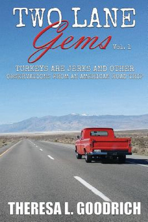 Two Lane Gems, Vol. 1: Turkeys are Jerks and Other Observations from an American Road Trip by Theresa L. Goodrich