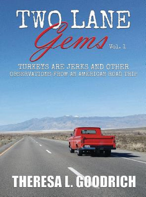 Two Lane Gems, Vol. 1: Turkeys are Jerks and Other Observations from an American Road Trip by Theresa L. Goodrich