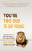 You're Too Old to Die Young: A Wake-Up Call for the Male Baby Boomer on How to Age with Dignity by Dan Zeman