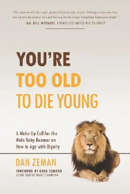 You're Too Old to Die Young: A Wake-Up Call for the Male Baby Boomer on How to Age with Dignity by Greg LeMond
