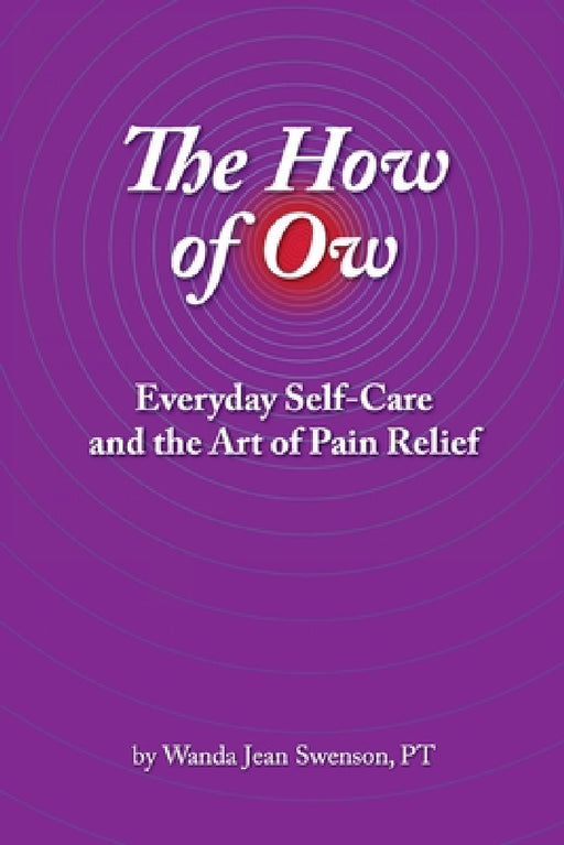 The How of Ow: Everyday Self-Care and the Art of Pain Relief by Wanda Jean Swenson