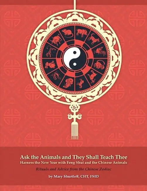 Ask the Animals and They Shall Teach Thee Harness the New Year with Feng Shui and the Chinese Animals