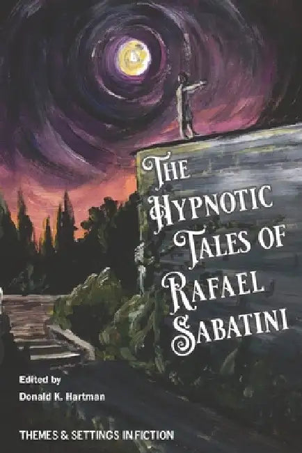 The Hypnotic Tales of Rafael Sabatini by Donald K. Hartman
