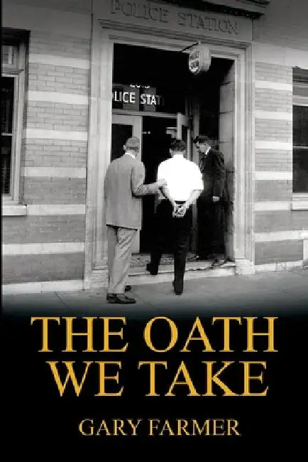 The Oath We Take: Career Stories Of Those Who Served with the Los Angeles Police Department by Gary Farmer