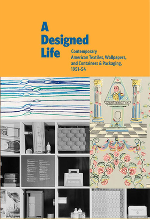 A Designed Life: Contemporary American Textiles, Wallpapers and Containers & Packaging, 1951-54 by Charles Gute