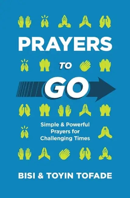 Prayers to Go: Simple and Powerful Prayers for Challenging Times by Toyin Tofade