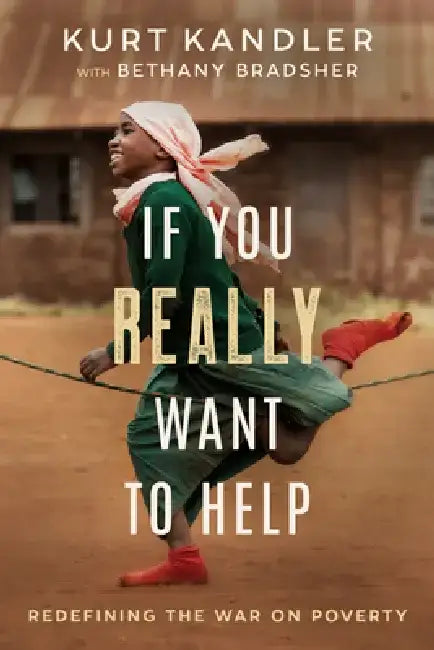 If You Really Want to Help: Redefining the War on Poverty by Kurt Kandler