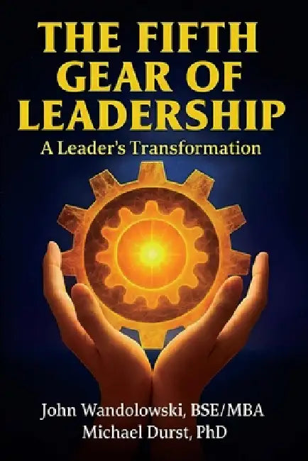The Fifth Gear of Leadership: A Leader's Transformation by John A. Wandolowski, G. Michael Durst