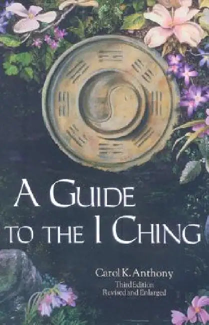 A Guide to the I Ching by Carol Anthony