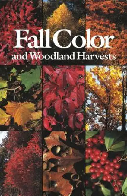Fall Color and Woodland Harvests: A Guide to the More Colorful Fall Leaves and Fruits of the Eastern Forests by C. Ritchie Bell