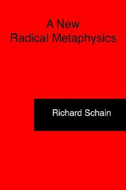 A New Radical Metaphysics by Richard Schain