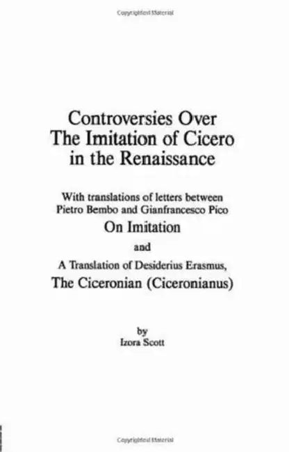 Controversies Over the Imitation of Cicero in the Renaissance by Izora Scott