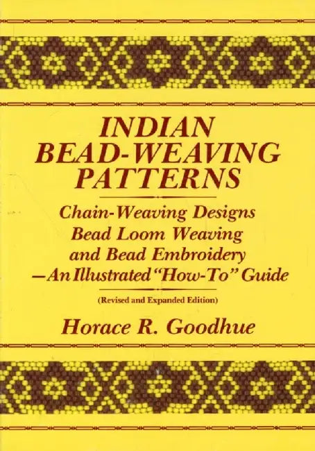 Indian Bead-Weaving Patterns: Chain-Weaving Designs Bead Loom Weaving and Bead Embroidery - An Illustrated "How-To" Guide by Horace R. Goodhue