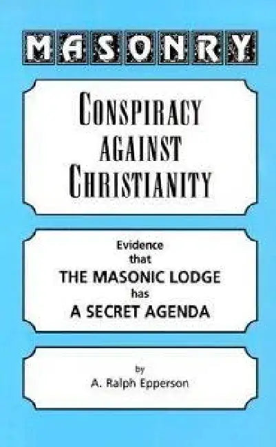 Masonry: Conspiracy Against Christianity by Ralph Epperson
