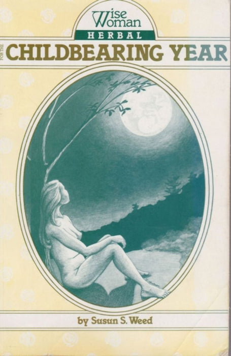 Wise Woman Herbal for the Childbearing Year by Susun S. Weed