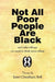 Not All Poor People Are Black: and other things we need to think more about by Janet Cheatham Bell