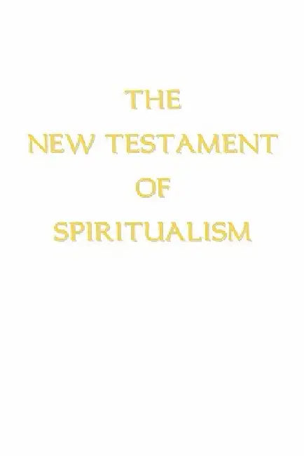 The New Testament of Spiritualism by Alan E. Ross
