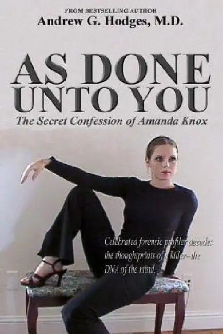 As Done Unto You: The Secret Confession of Amanda Knox by Andrew G. Hodges