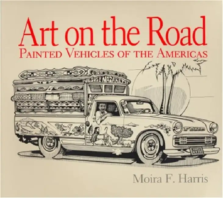 Art on the Road: Painted Vehicles of the Americas by Moira F. Harris