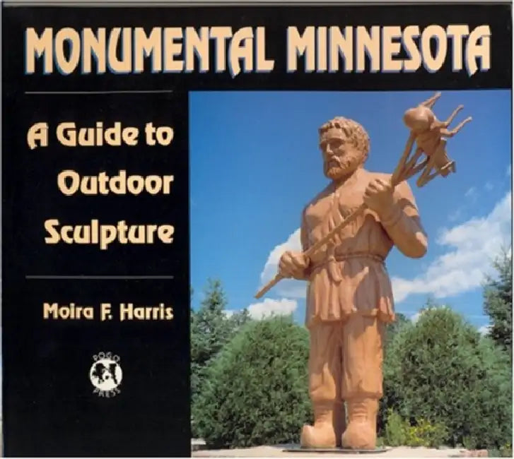 Monumental Minnesota: A Guide to Ourdoor Sculpture by Moira F. Harris