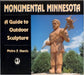 Monumental Minnesota: A Guide to Ourdoor Sculpture by Moira F. Harris
