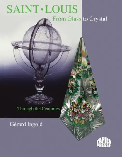 Saint-Louis from Glass to Crystal: Through the Centuries by Gerard Ingold