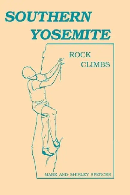 Southern Yosemite Rock Climbs by Shirley Spencer