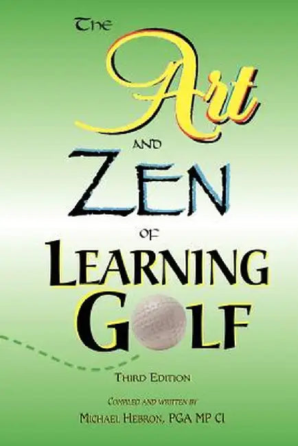 The Art and Zen of Learning Golf, Third Edition by Michael Hebron