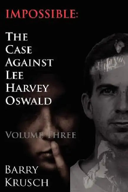 Impossible: The Case Against Lee Harvey Oswald (Volume Three) by Barry Krusch